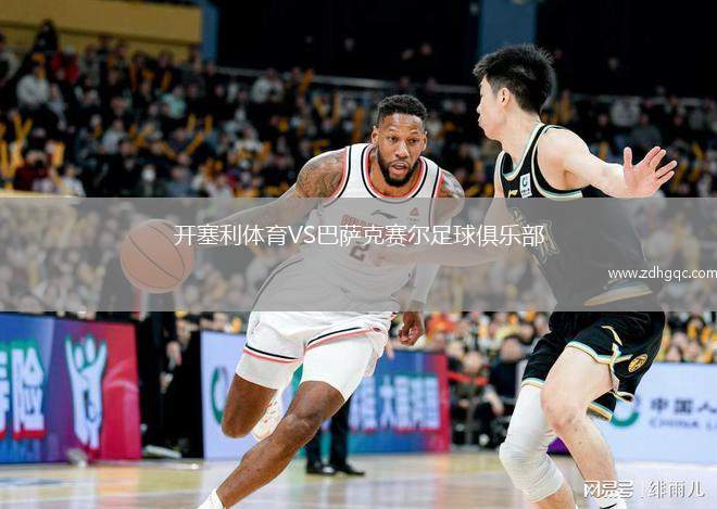 开塞利体育VS巴萨克赛尔足球俱乐部