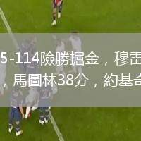 快船115-114險勝掘金，穆雷錯失絕平罰球，馬圖林38分，約基奇22+17
