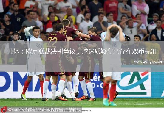 世体：欧足联裁决引争议，球迷质疑皇马存在双重标准